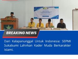 Dari Kalapanunggal Untuk Indonesia: SEPMI Sukabumi Lahirkan Kader Muda Berkarakter Islami