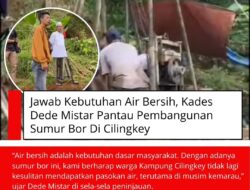 Jawab Kebutuhan Air Bersih, Kades Dede Mistar Pantau Pembangunan Sumur Bor Di Cilingkey
