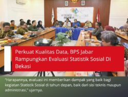 Perkuat Kualitas Data, BPS Jabar Rampungkan Evaluasi Statistik Sosial Di Bekasi