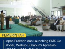 Lepas Prakerin Dan Launching SMK Go Global, Wabup Sukabumi Apresiasi SMK Ma’arif NU Al-Fathonah