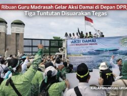 Ribuan Guru Madrasah Gelar Aksi Damai Di Depan DPR, Tiga Tuntutan Disuarakan Tegas