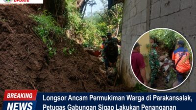 Longsor Ancam Permukiman Warga Di Parakansalak, Petugas Gabungan Sigap Lakukan Penanganan