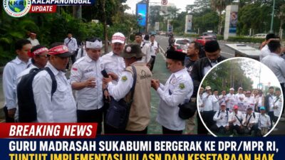 Guru Madrasah Sukabumi Bergerak ke DPR/MPR RI, Tuntut Implementasi UU ASN Dan Kesetaraan Hak