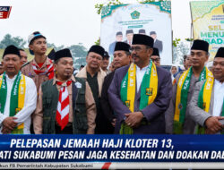 Pelepasan Jamaah Haji Kloter 13, Bupati Sukabumi Pesan Jaga Kesehatan Dan Doakan Daerah